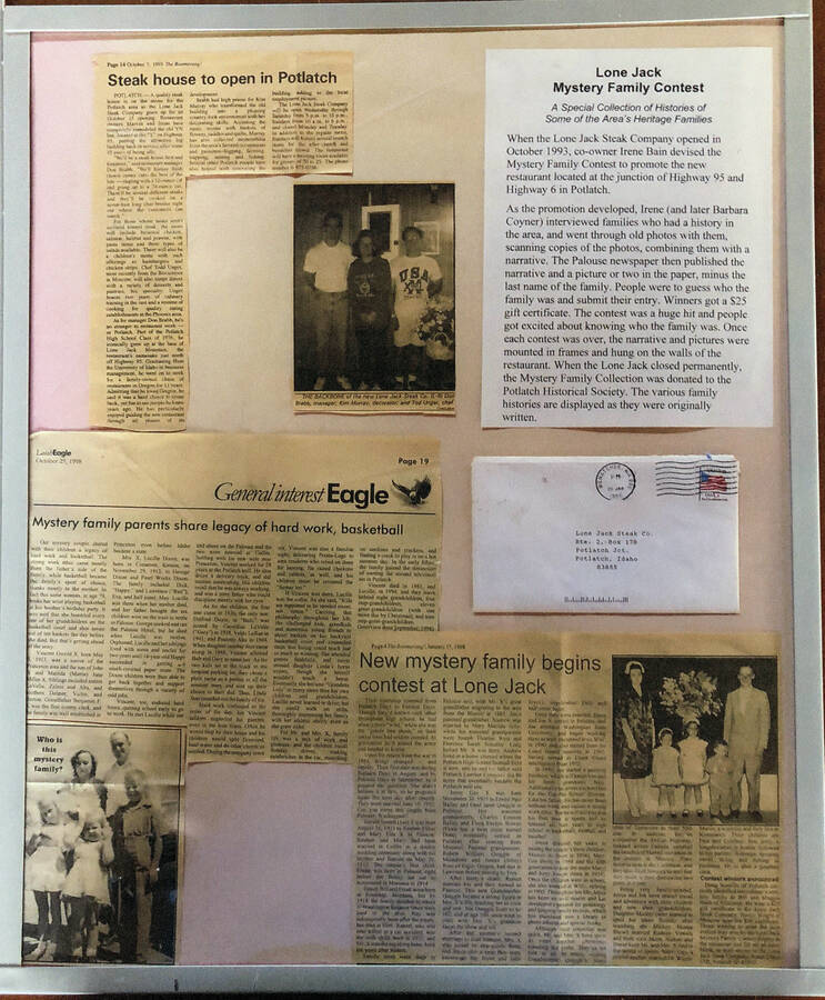 An informational bulletin on the Lone Jack Mystery Family Contest. The paper in the upper right corner describes the contest: "When the Lone Jack Steak Company opened in October 1993, co-owner Irene Bain devised the Mystery Family Contest to promote the new restaurant located at the junction of Highway 95 and Highway 6 in Potlatch. As the promotion developed, Irene (and later Barbara Coyner) interviewed families who had a history in the area, and went through old photos with them, scanning copies of the photos, combining them with a narrative. The Palouse newspaper then published the narrative and a picture or two in the paper, minus the last name of the family. People were to guess who the family was and submit their entry. Winners got a $25 gift certificate. The contest was a huge hit and people got excited about knowing who the family was. Once each contest was over, the narrative and pictures were mounted in frames and hung on the walls of the restaurant. When the Lone Jack closed permanently, the Mystery Family Collection was donated to the Potlatch Historical Society. The various family histories are displayed as they were originally written."  