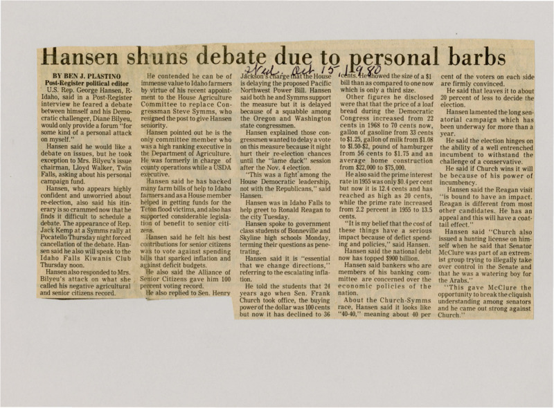 A newspaper article discussing: U.S. Representative George Hansen of Idaho, in a recent interview, expressed concerns about a potential debate with his Democratic challenger, Diane Bilyeu, focusing more on personal attacks than substantive issues. He discussed his support for agricultural and senior citizen legislation, as well as his opposition to deficit spending and inflationary policies, while highlighting the economic challenges facing Idaho voters, such as rising prices and the national debt. Hansen also addressed the political dynamics surrounding the Northwest Power Bill and his belief that incumbent power, particularly Ronald Reagan's influence, could impact his re-election bid.