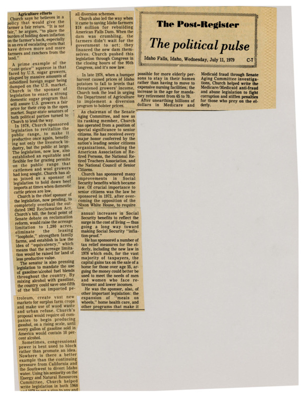 A newspaper article discussing: Senator Church championed agricultural policies to support fair returns for farmers, such as a diversion program to stabilize potato prices and legislation to rebuild the American Falls Dam. He also worked extensively on senior citizens' issues, sponsoring laws to enhance social security benefits, combat Medicaid fraud, and provide tax relief for the elderly. Additionally, Church advocated for energy solutions like gasohol and fought to protect Idaho's water resources from external diversion proposals.