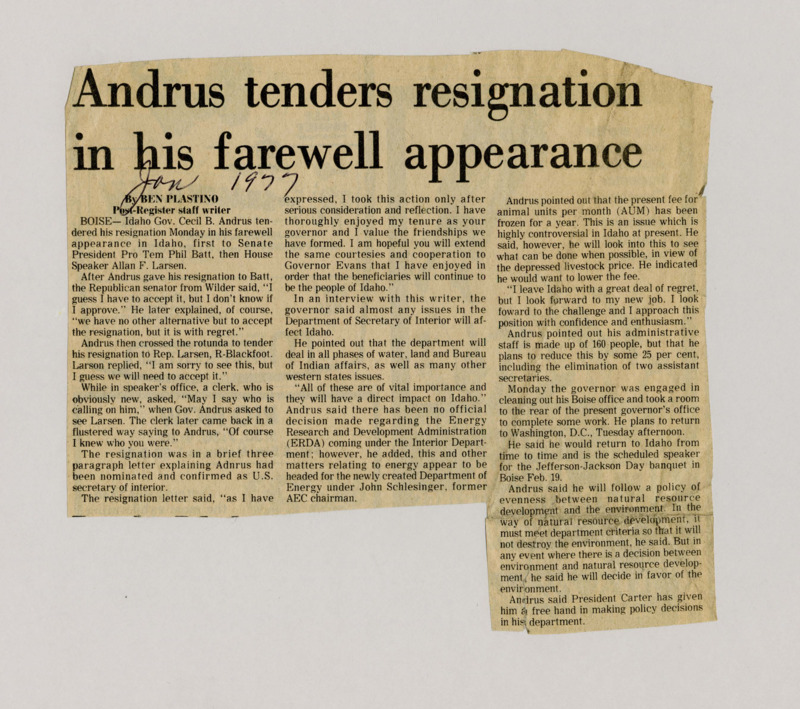 A newspaper article discussing: Idaho Governor Cecil B. Andrus resigned after being confirmed as U.S. Secretary of the Interior, expressing regret but enthusiasm for his new role. He discussed key issues like water, land, and Indian affairs in Idaho and mentioned plans to reduce his staff by 25%. Andrus emphasized his commitment to balancing natural resource development with environmental protection in his upcoming position.