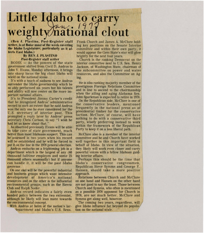 A newspaper article discussing: Cecil D. Andrus leaves the Idaho governorship to become U.S. Secretary of the Interior, and John V. Evans becomes the new governor. Senators Frank Church and James McClure will have a big influence on national policies. The article suggests Idaho’s conservative congressmen, Steve Symms and George V. Hansen, should be more active in national politics.