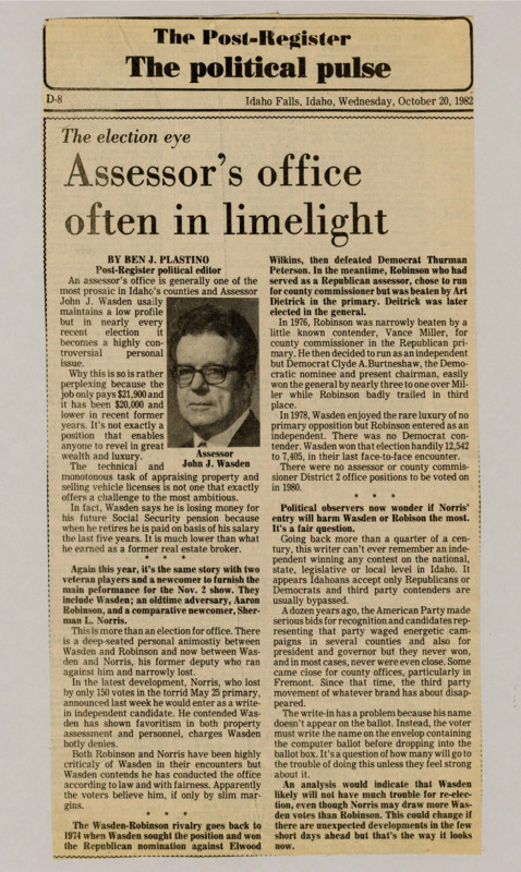 A newspaper article discussing: Idaho Assessor John J. Wasden faces political challenges from two rivals, Aaron Robinson and Sherman L. Norris, with Norris running as a write-in candidate. Norris accuses Wasden of favoritism in property assessments and personnel decisions, which Wasden denies. Despite the controversy, Wasden is expected to win re-election, though Norris may split the vote.