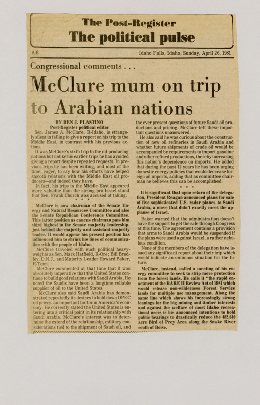 A newspaper article discussing: Sen. James A. McClure, R-Idaho, remained silent after his sixth trip to the Middle East, despite previously discussing such visits. He emphasized relations with Saudi Arabia but did not report afterward, coinciding with President Reagan's radar plane sale to the country. McClure also focused on energy policy and proposed cuts to Idaho's conservation areas.