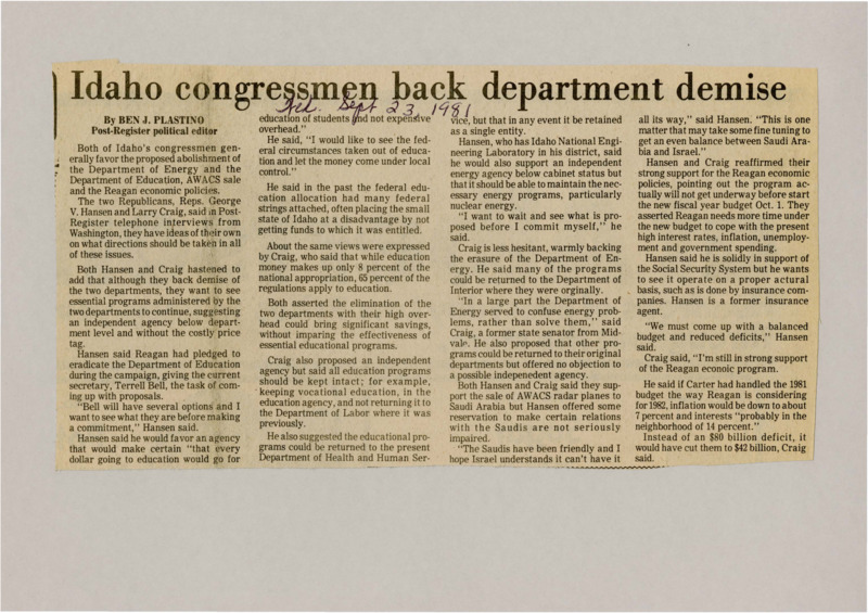 A newspaper article discussing: Idaho’s Republican congressmen, George V. Hansen and Larry Craig, want to get rid of the Departments of Energy and Education but keep important programs through separate agencies. They support Reagan’s economic plans and believe in cutting the budget and reducing deficits. They also back selling AWACS radar planes to Saudi Arabia and want changes to make Social Security work better in the future.