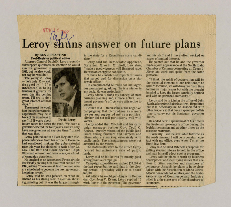 A newspaper article discussing: Attorney General David H. Leroy avoided confirming a 1986 gubernatorial run, stating his focus remains on serving as lieutenant governor. He was pleased with his strong election performance, dismissed negative campaign portrayals, and emphasized cooperation with Governor John V. Evans. Leroy also announced plans to work at a Boise law firm while engaging in business development and government partnerships.