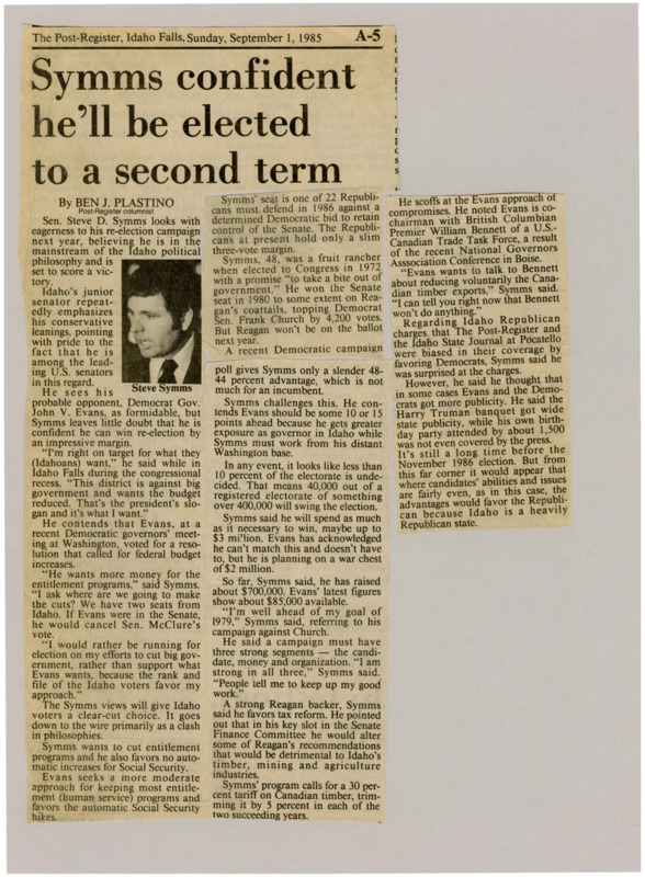 A newspaper article discussing: Sen. Steve D. Symms feels confident about winning re-election in 1986, focusing on cutting government spending and entitlement programs. He disagrees with Democrat Gov. John V. Evans, who supports increasing the budget and entitlement programs. Although polls are close, Symms plans to raise enough money and believes Idaho's strong Republican support will help him win.