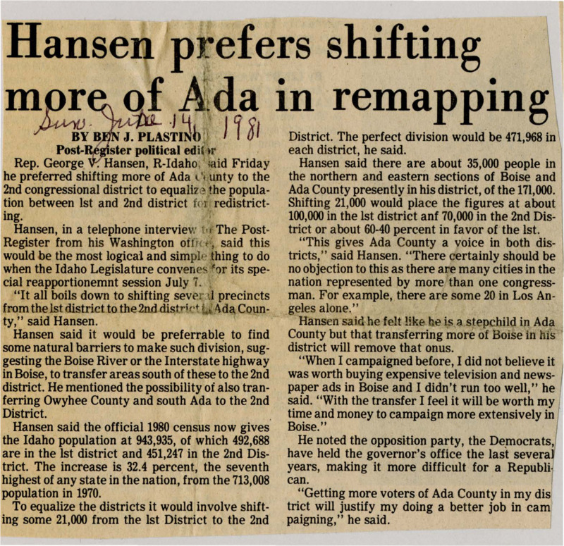 A newspaper article detailing Rep. George Hansen's proposal to split Ada county in congressional redistricting. Hansen specifically wants to push 21,000 residents into the second district to make both districts equal. Hansen says this push would also force him to campaign more to the Boise demographic giving them power in both districts.