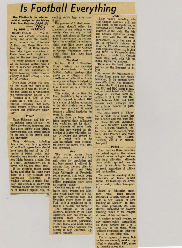 A newspaper article where Ben J. Plastino provides an outside perspective of the tension between Boise STate College and the University of Idaho after the BSC-U of I football game. Plastino discusses the views of the populace and legislators in regards to the funding and support of the educational institutions.