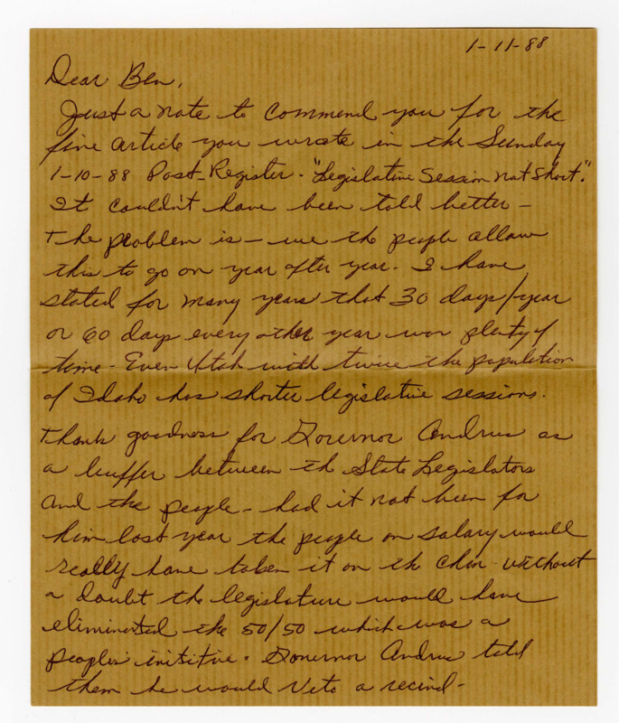 A handwritten letter from George Marriott to Ben Plastino. Text reads "Dear Ben, Just a note to commend you for the fine article you wrote in the Sunday 1-10-88 post-Register. "Legislative Session not short." It couldn't have been told better. The problem is - we the people allow this to go on year after year. I have stated for many years that 30 days/year or 60 days every other year was plenty of time. Even Utah with twice the population of Idaho has shorter legislative sessions. Thank goodness for Governor Andrus as a buffer between the State Legislators and the people. Had it not been for him last year the people on salary would really have taken it on the chin. Without a doubt the legislature would have eliminated the 50/50 which was a people's initiative. Governor Andrus told them he would Veto a rescind. I believe if all highway used gasoline and diesel fuel was taxed as it should be-then a very slight increase in gasoline tax would be all that was needed. I believe you know what I mean. Keep up the good work and maybe the legislators will attempt to do better. All we ask is for fairness to all the people. Thank you"