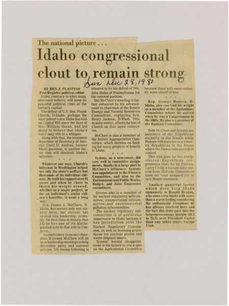 A newspaper article discussing: Idaho's political influence in Washington has grown, with Sen. James McClure rising to a key leadership role despite the departure of Sen. Frank Church. New Senator Steve Symms has also secured important committee positions, particularly in areas vital to Idaho. Rep. George Hansen continues to add influence, and the state's Republican delegation, alongside President Reagan’s support, enhances Idaho’s clout in national policy.