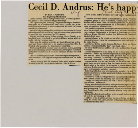 A newspaper article discussing: Cecil D. Andrus, former Idaho governor and U.S. Secretary of the Interior, is now focused on his consulting firm, Cecil D. Andrus, Inc. While he enjoys his private career, he remains a key political figure and is often discussed as a potential candidate for governor or U.S. Senate. Andrus has praised the strength of Idaho's Democratic ticket and reflects positively on his past political experiences, particularly his time as governor.