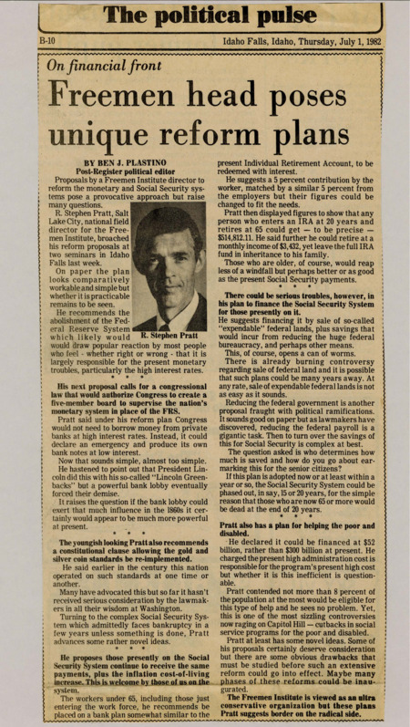 A newspaper article discussing: R. Stephen Pratt, from the Freemen Institute, suggested ending the Federal Reserve and using gold and silver for money. He proposed changing Social Security by letting young people invest in private bank plans instead. While his ideas aim to reduce government spending and improve financial systems, they would face significant political and practical challenges.
