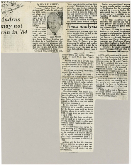 A newspaper article discussing: Cecil Andrus, former Idaho Governor, is not planning to run for U.S. Senate against Senator James McClure, but hasn't completely ruled it out. He said he prefers living in Idaho over Washington, D.C., and enjoyed his time as governor the most. There are other possible candidates for the Senate seat, like John Evans and Frank Church, who aren't interested in running right now.