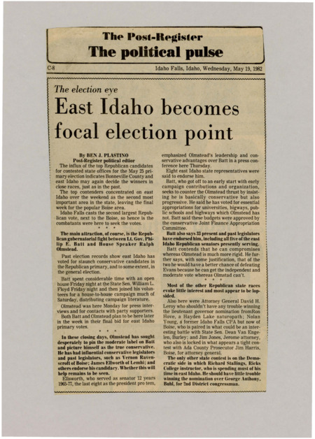 A newspaper article discussing: The May 25 primary election in Idaho will focus on east Idaho, which could affect close races. The main contest is for governor between Lt. Gov. Philip E. Batt and House Speaker Ralph Olmstead. Other races are expected to be less competitive, with Richard Stallings likely winning the Democratic 2nd-District congressional nomination.