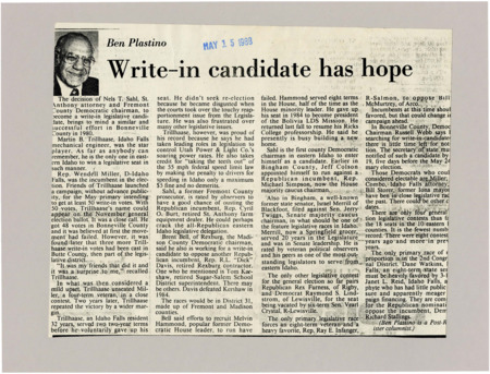 A newspaper article discussing: In eastern Idaho, Martin B. Trillhaase won a write-in campaign in 1980, beating Rep. Wendell Miller and showing how grassroots campaigns can succeed. Now, people are trying to challenge Republican incumbents, with names like Melvin Hammond being considered. The area is getting ready for close legislative races, especially in the 31st District, with Democratic leaders looking for new candidates.