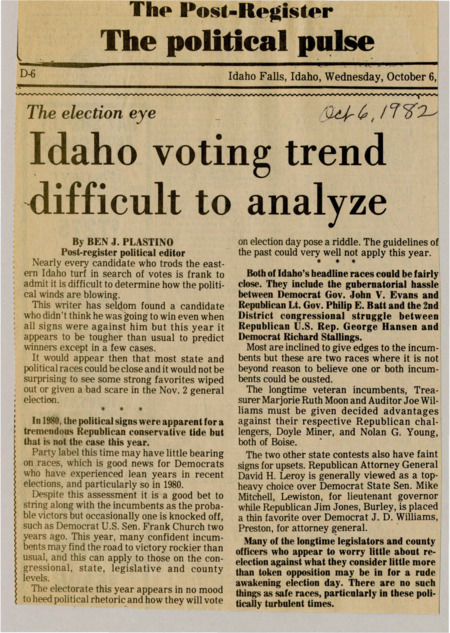 A newspaper article discussing: Idaho’s 1982 election is hard to predict, with no clear signs showing which party has the advantage. Most races are expected to be close, even for longtime officeholders who usually win easily. Voters don't seem to care much about campaign talk this year, making it tough to guess how they'll vote.