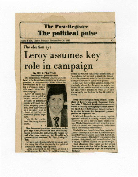 A newspaper article discussing: Republican David H. Leroy is running for lieutenant governor in Idaho and wants to become governor one day. Even though he says he wants to improve the lieutenant governor job, some people think he's really just using it to move up. His opponent, Democrat Mike P. Mitchell, is an experienced state senator and race is going to tough for both candidates.