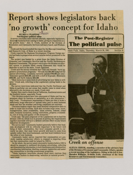 A newspaper article discussing: Alex D. Creek, a member of the Division of Economic and Community Services Advisory Board, concluded that some elected officials in Idaho, especially legislators, are discouraging outside businesses from moving to Idaho. This conclusion was reached via a study conducted by Marcept Consulting and Research Corp., who are located in Boise, ID. Mr. Creek explained to legislators that the legislature cut all funds relating to advertising while similar states were spending hundreds of thousands of dollars a year attempting to bring business into their states.