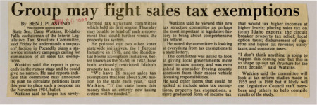 A newspaper article discussing: Idaho State Senator Dane Watkins said that he was aware of a campaign calling for the elimination of tax exemption status in Idaho. Watkins also stated that he hoped his newly formed tax committee would help to head off this movement, which he said would do damage to the state's property tax system.