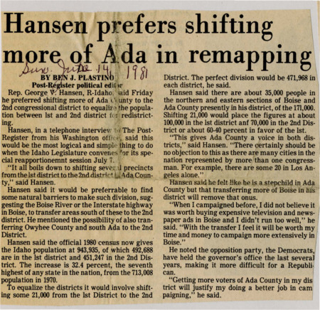 A newspaper article detailing Rep. George Hansen's proposal to split Ada county in congressional redistricting. Hansen specifically wants to push 21,000 residents into the second district to make both districts equal. Hansen says this push would also force him to campaign more to the Boise demographic giving them power in both districts.