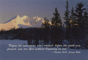 Postcard is a snowy scene in the Cascade mountains of Oregon, specifically of Broken Top. | "Before the mountains were created, before the earth was formed, you are God without beginning or end." - Psalm 90:2. Living Bible.  Cascade Range, Oregon.