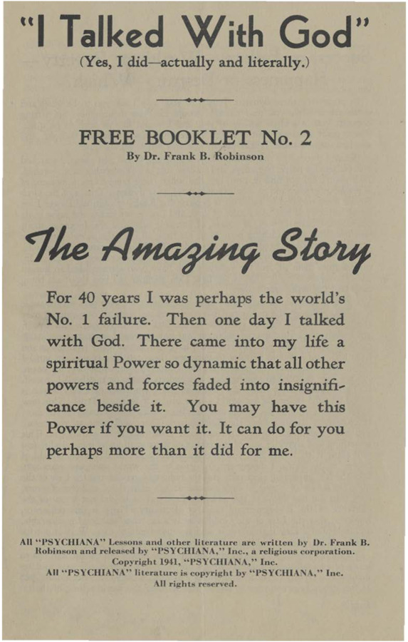 Free booklet No.2. Includes the heading with Robinson's claim that he has talked to God 'actually and literally,' a blurb about the 'Amazing Story' of Psychiana, and a variation of his essay 'Success or Failure - Wealth or Poverty - Happiness or Despair - Which?'