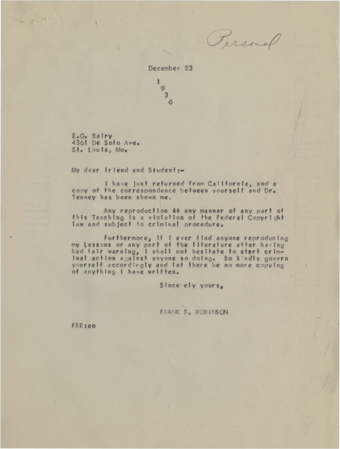 Correspondence in which Tenney notified a student they may be violating federal law by copying lessons. The student responds accepting responsibility, but claims the lessons were copied out of good faith and distributed to friend who are too poor to afford lessons. Robinsons addresses this and informs this student that he personally charge him criminally for ANY copying and redistribution of Psychiana materials.