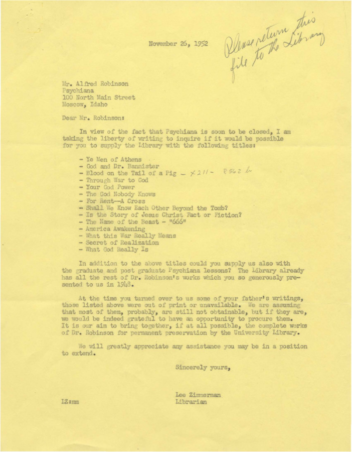 Letter to Alfred requests more title and a copy of Psychiana Lessons due to Psychiana closing its doors. Enclosed is a letter to University of Idaho President informing him of the request to obtain Robinson's writings.
