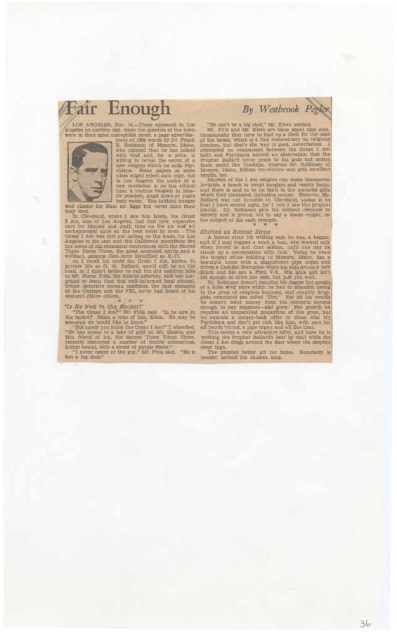 Clipping reports advertisement for Psychiana that appeared in Los Angeles newspapers during election day. Also discusses the absurd wealth and teachings of those affiliated with religions like Psychiana and the 'I Am' Activity founded by Frank B. Robinson and G.W. Ballard, respectively.