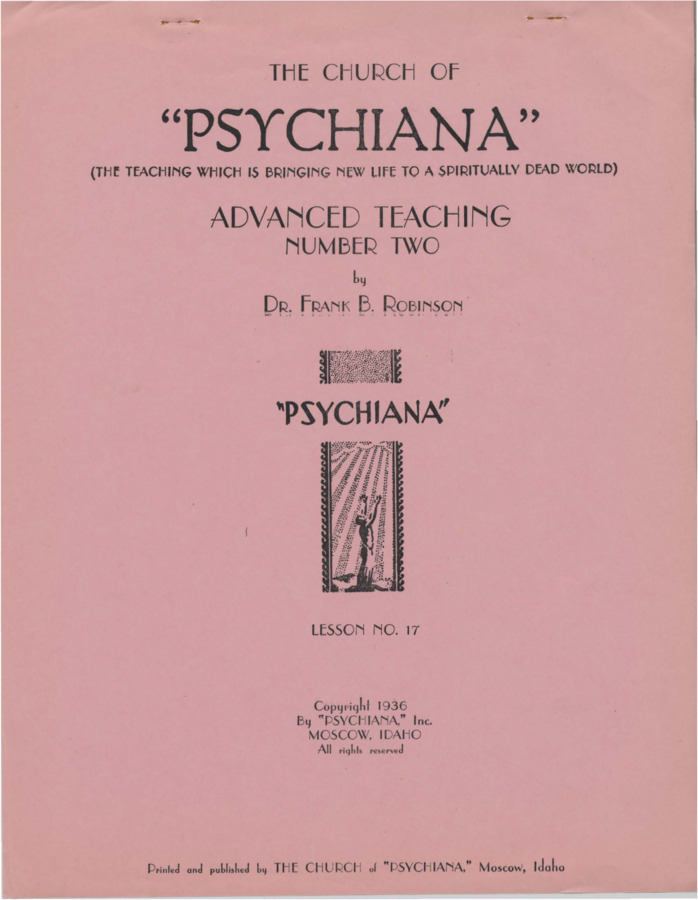 Advanced teaching lesson for students to become teachers of Psychiana and spread it to others. Lesson begins discussing the fate of orthodox religion. Robinson discusses the vast differences socially and economically in America from 1917 to 1936, and the disillusionment and lack of faith people have in doctrines both secular and religious. He claims they no longer trust the institutions that were once and remain in place. He also uses a variety of quotes from writers, generals, leaders, etc. Missing end page(s).