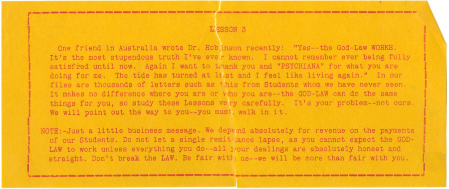 Note includes two paragraphs. The first includes a testimonial from a student in Australia and a claim that Psychiana receives thousands of letters. The second is an assertion that Psychiana depends on the revenue from students and a warning not to let remittances lapse as this 'breaks' the God-Law. Note was torn in half at some point.