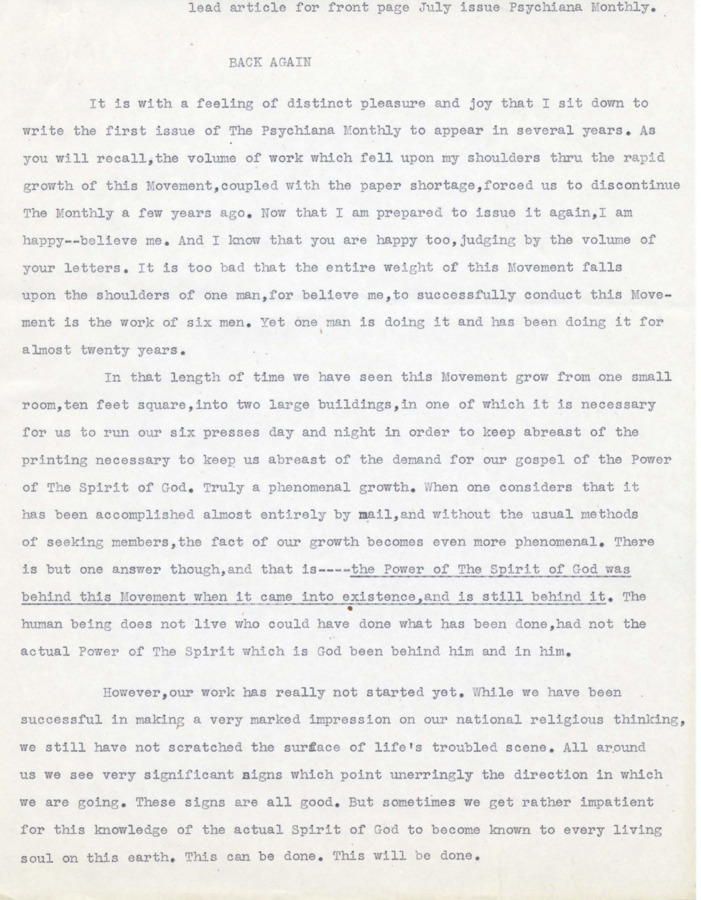 Article covering the return of Psychiana monthly to print after several years hiatus. Robinson reports the growth of Psychiana and Psychiana facilities in that time, and begins to criticize the method and doctrines of other orthodox religions that believe crucified gods can save anyone. Presumably to be included in Psychiana Monthly, July 1947.