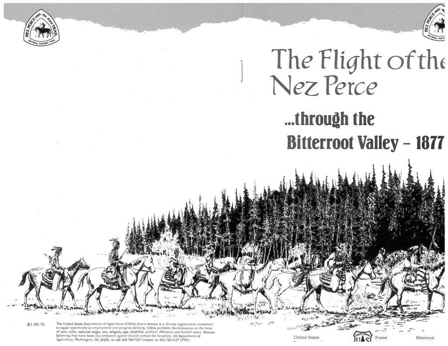 This is a pamphlet produced by the Forest Service which describes the flight of the Nez Perce through the Bitterroot Valley in 1877. The pamphlet doesnt contain information that isnt available elsewhere by any means; however, it is worthwhile as a historical curiosity. No date of publication is clear, but it seems likely that it was published in the 60s or 70s.