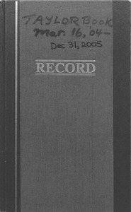 A notebook with a cover stamped with "Record." "Taylor Book Mar, 16, '04 - Dec 31, 2005" is written on the front.