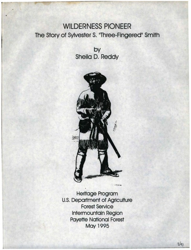 Written by Sheila Reddy, "Wilderness Pioneer: The Story of Sylvester S. "Three-Fingered" Smith" details the life of Sylvester Smith. Smith was one of the earliest pioneers in Idaho and gained substantial wealth from prospecting. The document also details Smith's participation in a series of battles against the natives, Smith's family, and eventual death.