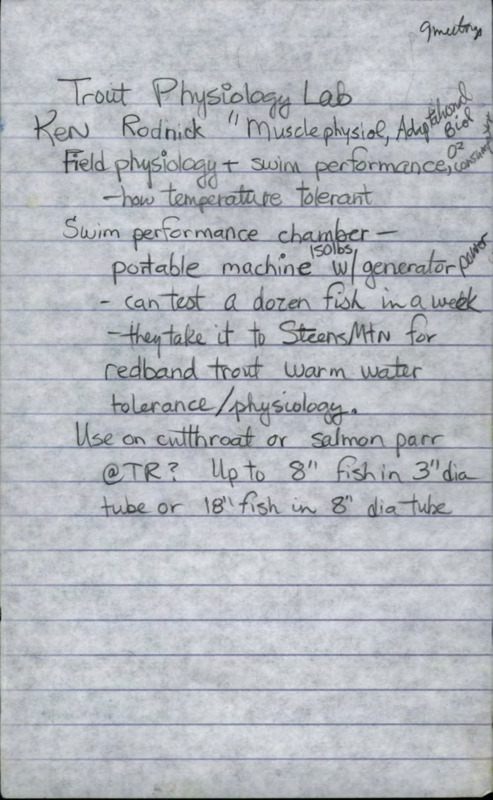 A collection of handwritten notes, including information on a trout physiology lab, Chris Jenkins, Marjorie Matocq, Ed Gallindo, Pete Murphy, Rosemary Smith, Nancy Huntly, Richard Inouye, a fish ecology lab, Zach Lifton, Jeffrey Hill, Ernest Keeley, funding sources, graduate RAs, FS education, grant writing, REU site grant application, Taylor Ranch programs, and a menu.