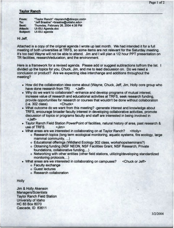 An email from Taylor Ranch to Jeff Braatne about an agenda, a brief summary of a ISU-UI research meeting from March 6, 2004, a draft agenda for the ISU-UI meeting in March 2004, an email from Taylor Ranch to Diano Holick about student opportunities, a second copy of the draft agenda, and an email from G. Wayne Minshall to Jeff Braatne, Chuck Peterson, Nancy Glenn, and Jim and Holly Akenson about meeting at Taylor Ranch.