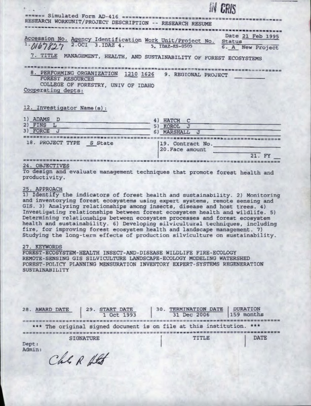 Form AD-416 Research Work Unit/Project Description: Research Resume for Management, Health, and Sustainability of Forest Ecosystems; Forest Biology in the Inland Northwest; Social Factors in Natural Resource Management; Ecology, Use and Management of Rangelands in Forested Environments of Idaho; Efficiency in Wood Harvest, Manufacture, and Construction Design; Monitoring Recreation and Tourism Use in ID Forest Lands and Timber-Dependent Rural Communities; Studies of Wildlife Populations, Habitats and their Relationships in Managed and Unmanaged ID Forests; and Fish Populations and Aquatic Habitats in Lakes/Streams Contained Within/Supplied by Forested Watershed.