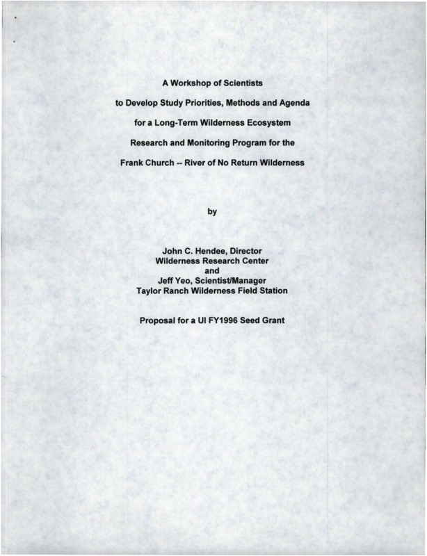 A copy of "A Workshop of Scientists to Develop Study Priorities, Methods and Agenda for a Long-Term Wilderness Ecosystem Research and Monitoring Program for the Frank Church - River of No Return Wilderness" by John C. Hendee and Jeff Yeo, including an abstract, narrative, literature cited, budget, biographical data on principal investigator, publications in the past five years, and proposals submitted/funded in the last five years.