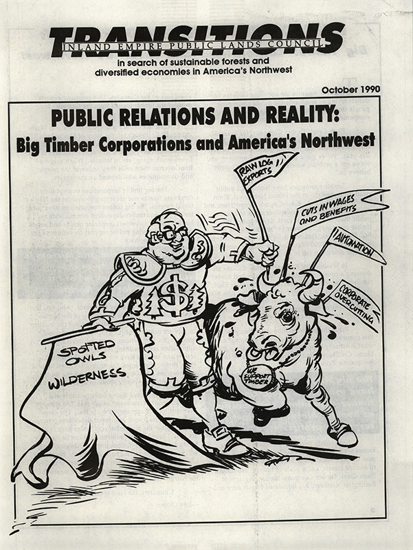 Osborn, John--Public Relations And Reality: Big Timber Corporations and America's Northwest; Warner, Fara--Managing public opinion on the managed forests, Timber companies spend millions on 'informational advertisements'--The Seattle Times, 1990-8-14(Seattle, WA); Loggers' ads hit environmentalists-- The Spokesman Review, 1990-2-11(Spokane, WA); F., J.--A question--Lewiston Tribune, 1990-8-29(Lewiston, ID); Massey, Steve--Idaho timber harvest climbs as inventories fall--The Spokesman Review, 1990-9-27(Spokane, WA); Lumber nears record--Missoulian, 1990-8-15(Missoula, MT); Private timber harvest sets record in '89--Lewiston Tribune 1990-5-28(Lewiston, ID); Koberstein, Paul--Timber falls as log prices climb--The Oregonian, 1990-7-22(Portland, OR); Boise Cascade Corp. Reports 11th straight gain in earnings--The Spokesman Review, 1989-7-18(Spokane, WA); Beebe, Paul--Slump saps Boise Cascade--Idaho Statesman, 1990-7-29(Boise, ID); Boise Cascade labor protest turns violent--The Spokesman Review, 1989-9-10(Spokane, WA); H., B.--Boise (union-buster) Cascade and a bad union--Lewiston Tribune, 1989-10-17(Lewiston, ID); Beebe, Paul--Bitter feeling stirs among millworkers--Idaho Statesman, 1990-7-29(Boise, ID); Lumber layoffs: Hard times ahead--The Seattle Times, 1990-10-3(Seattle, WA); Spencer, Hal--Washington's timber industry in the '80s: Boom-bust-boom--Lewiston Tribune, 1989-12-25(Lewiston, ID); Boise Cascade executive wins GOP office--Lewiston Tribune, 1989-5-21(Lewiston, ID); H., B.--Boise Cascade is still eager to buy a governor--Lewiston Tribune, 1990-1-17(Lewiston, ID); Boise Cascade denies offering campaign aid--Lewiston Tribune, 1990-1-13(Lewiston, ID); Schaefer, David--Bush opposes aid to laid-off timber workers, Northwest congressmen ask Washington for help--The Seattle Times, 1990-6-14(Seattle, WA); Schaefer, David--Chandler helps chop aid to loggers, Extension of unemployment benefits scuttled in committee--The Seattle Times, 1990-7-27(Seattle, WA); Fresh ideas needed for timber regions--The Seattle Times, 1990-6-15(Seattle, WA); Decker, Bob--Timber industry jobs being liquidated--Bozeman Daily Chronicle, 1990-2-14(Bozeman, MT); Morris, David--Big business turning its back on America--The Spokesman Review, 1989-9-14(Spokane, WA); Dyk, Robert Van and Gardner, Mark--A skeptical view of timber industry's concern for jobs--The Seattle Times, 1990-9-21(Seattle, WA)