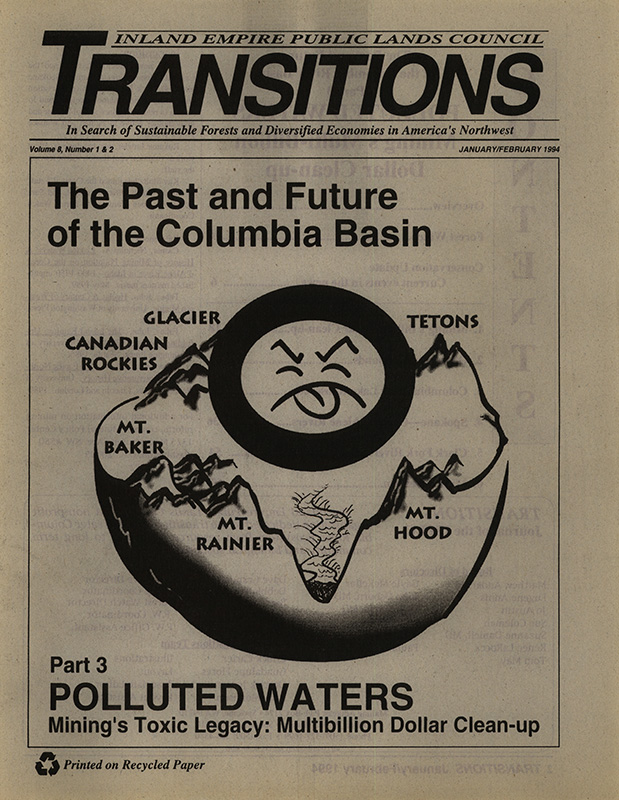 Osborn, John--Polluted Waters: Mining's Multi-Billion Dollar Clean-up; Rosenberg, Barry--Forest Watch, Restoring the Forests and the Forest Service; Kenworthy, Tom--Idaho Mining Leaves Costly Legacy--The Washington Post, 1993-11-27(Washington, D.C.); Clinton will order sweeping review of NW forest plans--The Spokesman Review, 1994-2-1(Spokane, WA); Margolis, Jon--Timber industry needs to admit its mistakes and right its wrong--The Spokesman Review, 1994-1-12(Spokane, WA); A 'stealth' campaign by timber industry--Seattle Post-Intelligencer, 1993-12-26(Seattle, WA); Connelly, Joel--Timber industry's campaign concealed in forest of rhetoric--Seattle Post-Intelligencer, 1993-12-22(Seattle, WA); Timber-industry blitz is expensive, misguided--The Seattle Times, 1993-12-30(Seattle, WA); 'Backroom deal' on logging charged--The Spokesman Review, 1994-1-28(Spokane, WA); Devlin, Sherry--Millworkers, environmentalists fight log exports; Devlin, Sherry--Feds OK retraining grant; Logging towns face different future--The Spokesman Review, 1994-1-20(Spokane, WA); First federal money hits timber town--The Oregonian, 1994-1-23(Portland, OR); Loggers see accreditation as way to improve image--Missoulian, 1993-11-29(Missoula, MT); Keating, Kevin--Judge strikes down 'wise-use' plan--The Spokesman Review, 1994-1-28(Spokane, WA); Beamish, Rita--Abandoned mines could cost billions to clean up--Missoulian, 1993-7-19(Missoula, MT); Smith, Susan--Battling Battle Mountain Gold--Clementine: Journal of Responsible Mineral Development, 1993-Spring/Summer; Pryne, Eric--Gold and discord in those Okanogan hills--The Seattle Times, 1993-7-5(Seattle, WA); Don't let mines despoil landscape--Tacoma News Tribune, 1993-12-29(Tacoma, WA); Craig, John--The Columbia River & Lake Roosevelt: 'Acid Rain in Reverse' Studies justify town's fears about illness--The Spokesman Review, 1993-8-20(Spokane, WA); Marie, Lorraine--Dissent disrupts Lake meeting--The Statesman Examiner, 1993-11-17(Colville, WA); Celgar Pulp And paper Mill--Citizens for a Clean Columbia; Cominco Smelter And Refinery--Citizens for a Clean Columbia; Serdar, Dave--Retrospective Analysis of Toxic Contaminants in Lake Roosevelt--1993-9; Bortleson, G. C., Cox, S. E., and Munn, M. D.--Sediment-Quality Assessment Of Franklin D. Roosevelt Lake, Washington, 1992--Hydrologists, U.S. Geological Survey, Water Resources Division, (Tacoma, Washington); Emison, Gerald A.--Dear Mr. Anthony--United States Environmental Protection Agency, 1993-12-16(Seattle, WA); Ossiander, Frank--The Department of Health's use of this report is an outrage!--1992-7-22; Silver Valley cleanup could cost $1 billion--The Spokesman Review, 1993-10-28(Spokane, WA); Ashton, Linda--The Legacy of Bunker Hill--Lewiston Tribune, 1992-3-29(Lewiston, ID); Taggart, Cynthia--Agency seeks women exposed to lead--The Spokesman Review, 1993-12-9(Spokane, WA); Taggart, Cynthia--Levels of blood lead drop, but many kids still at risk--The Spokesman Review, 1993-10-22(Spokane, WA); Foster, J. Todd--Residents demand action now on Bunker Hill toxic cleanup--The Spokesman Review, 1993-12-14(Spokane, WA); Foster, J. Todd--Mining waste still killing swans--The Spokesman Review, 1993-4-11(Spokane, WA); Swans still dying--The Spokesman Review, 1993-4-24(Spokane, WA); Bender, David--Mine wastes killed lake organisms--Spokane Daily Chronicle, 1991-9-11(Spokane, WA); Foster, J. Todd--Toxic waste covers bottom of Lake CdA--The Spokesman Review, 1993-12-8(Spokane, WA); Massey, Steve--Ex-Gulf executives accused of looting--The Spokesman Review, 1994-1-29(Spokane, WA); Gulf USA investigation justified, long overdue--The Spokesman Review, 1994-2-2(Spokane, WA); Washington may sue Idaho mines for pollution--The Spokesman Review, 1992-10-7(Spokane, WA); Bostwick, Bob--Tribal Trailblazers--Clementine, Journal of Responsible Mineral Development, 1992-Winter(Washington, D.C.); Devlin, Sherry--Poison upstream--Missoulian, 1993-5-20(Missoula, MT); Devlin, Sherry--'A mammoth undertaking'--Missoulian, 1990-3-20(Missoula, MT); Anez, Bob--Arco stiffens at damage total--Missoulian, 1993-12-10(Missoula, MT); Pit should be paid in full--Missoulian, 1990-3-4(Missoula, MT); Mapes, Lynda V.--Mining firms may dig deep to pay for cleanup--The Spokesman Review, 1994-1-24(Spokane, WA); Mining industry blasts proposed tax on cyanide--The Spokesman Review, 1992-4-8(Spokane, WA); Garber, Andrew--Miners aim to trench Sun Valley--Idaho Statesman, 1992-9-18(Boise, ID); Michaelis, Laura--Sun setting on Mining Law--Missoulian, 1993-3-24(Missoula, MT); Massey, Steve--Mining industry seeks safe haven on Indian lands--The Spokesman Review, 1993-12-5(Spokane, WA)