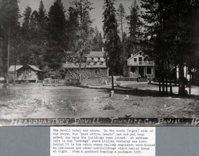 The Bovill hotel and store. On the south (right) side of the store, the 'post office lean-to' has not yet been added; nor have the buildings been joined. At the extreme left is the 'cottage' where Lillian Fosberry was born. Behind it is the cabin where railway engineers were housed. An ice-house and other out-buildings stand behind the trees at the right. Photo was copied from a postcard bearing a postmark 1907.