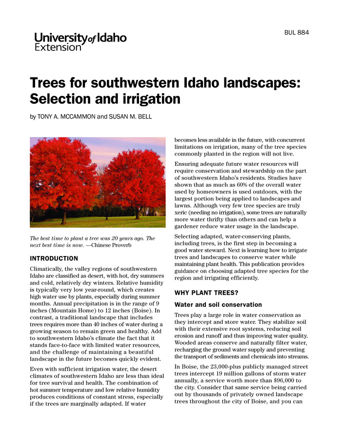 This publication will help you pick water-conserving trees for southwestern Idaho and plan a watering regime to keep your trees healthy and conserve water. A listing of water-thrify deciduous and coniferous trees for the region gives information on tree size, water requirements, form, and other interesting tree features.